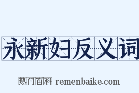 永新妇反义词是什么意思的图片